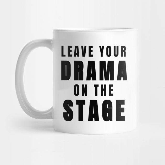 Funny Leave Your Drama on The Stage (Black) by tnts